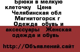 Брюки в мелкую клеточку › Цена ­ 2 500 - Челябинская обл., Магнитогорск г. Одежда, обувь и аксессуары » Женская одежда и обувь   